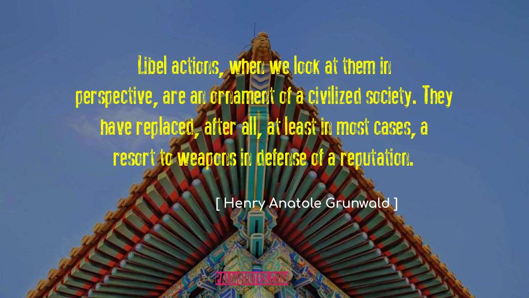 Henry Anatole Grunwald Quotes: Libel actions, when we look