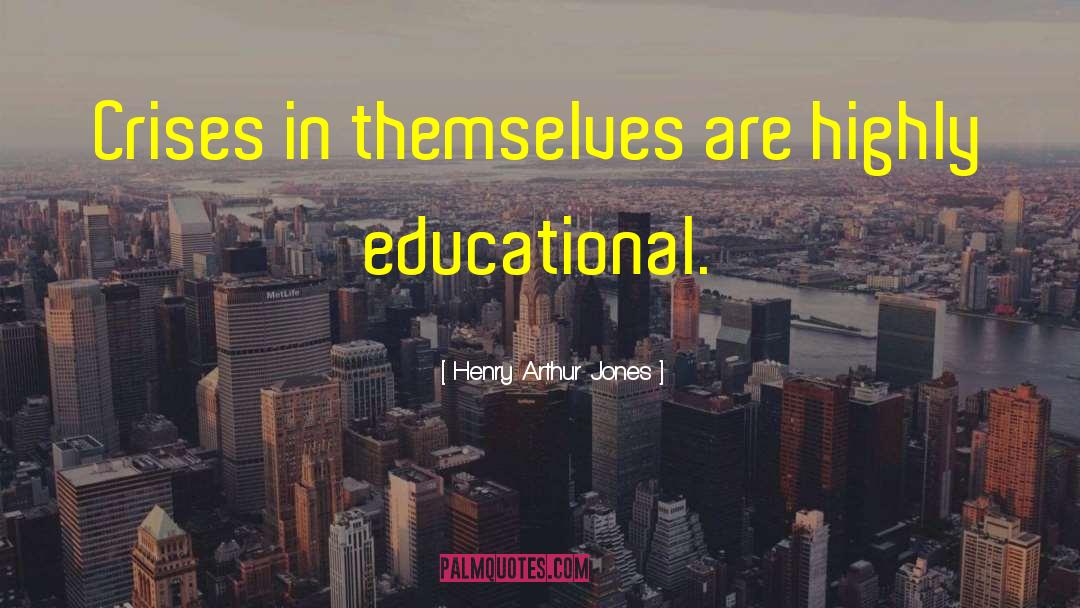 Henry Arthur Jones Quotes: Crises in themselves are highly