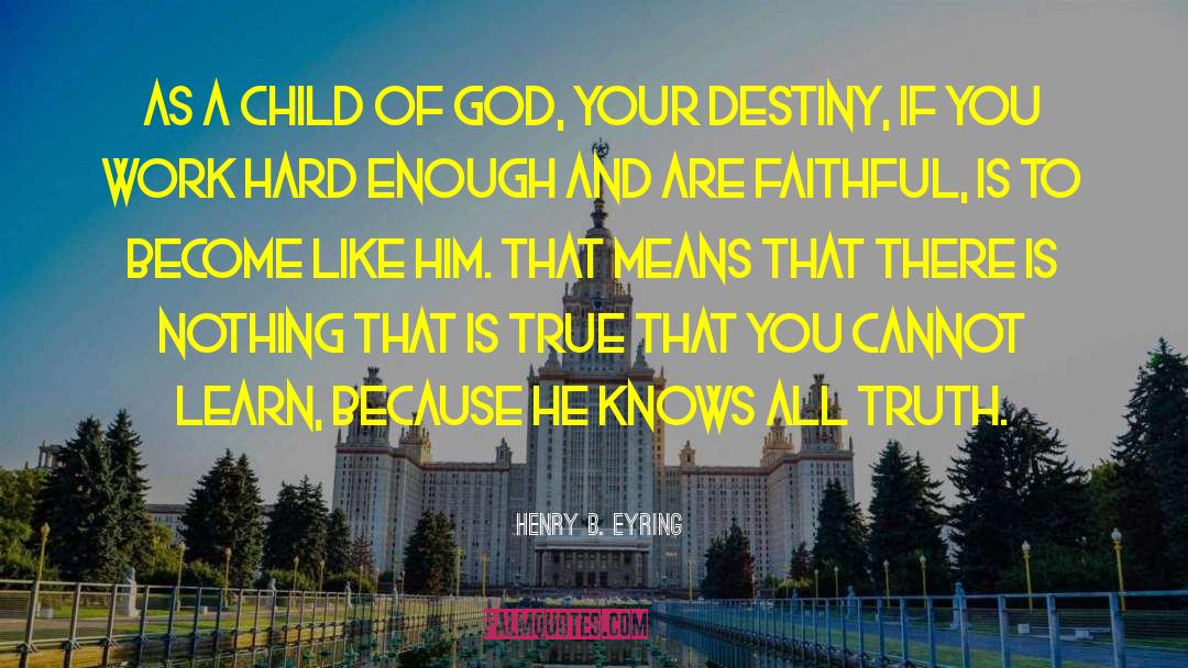 Henry B. Eyring Quotes: As a child of God,