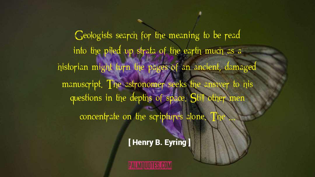 Henry B. Eyring Quotes: Geologists search for the meaning