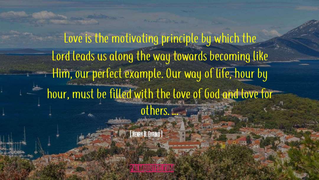 Henry B. Eyring Quotes: Love is the motivating principle