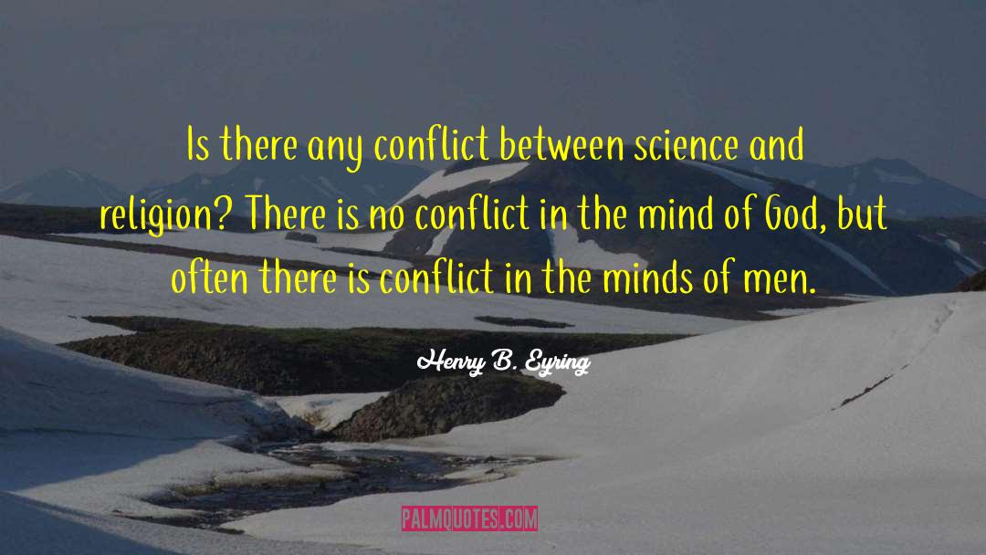 Henry B. Eyring Quotes: Is there any conflict between
