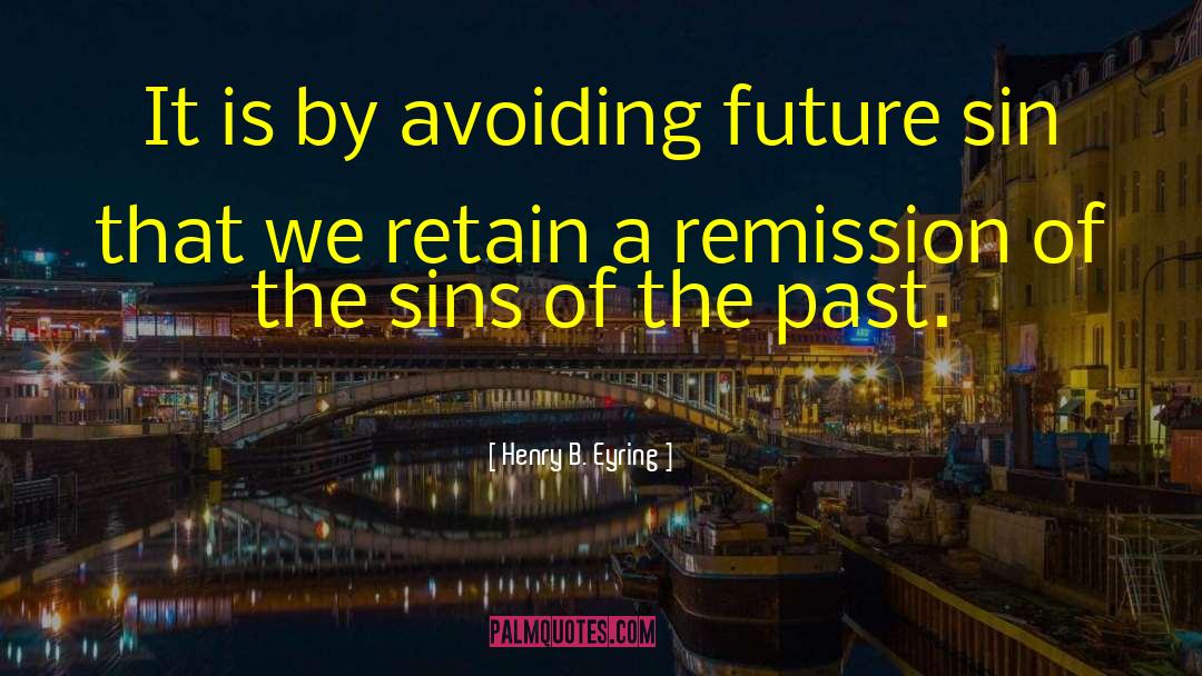 Henry B. Eyring Quotes: It is by avoiding future