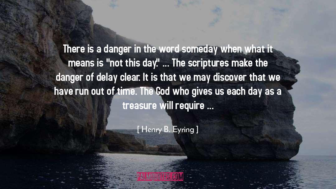 Henry B. Eyring Quotes: There is a danger in