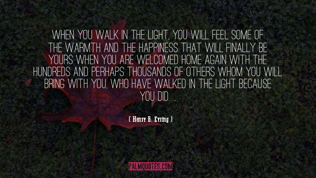 Henry B. Eyring Quotes: When you walk in the