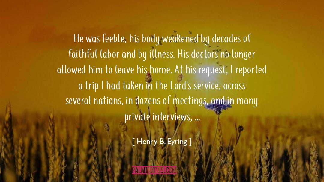 Henry B. Eyring Quotes: He was feeble, his body