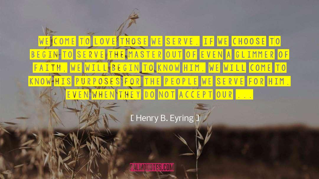 Henry B. Eyring Quotes: We come to love those