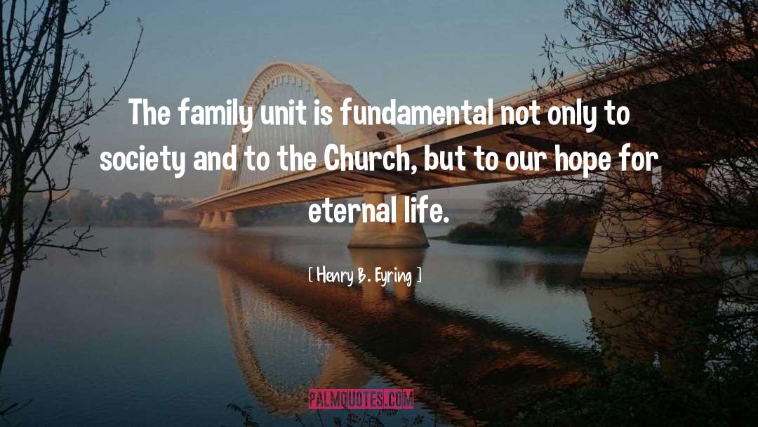 Henry B. Eyring Quotes: The family unit is fundamental