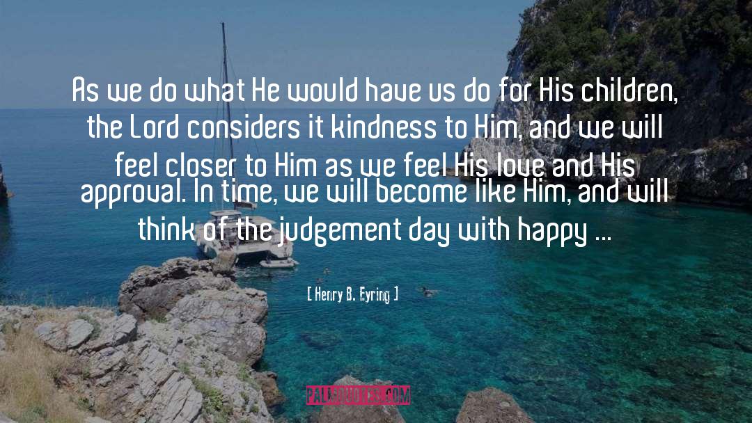 Henry B. Eyring Quotes: As we do what He