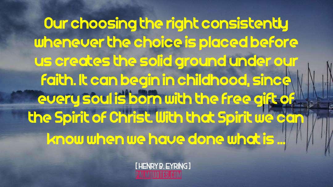 Henry B. Eyring Quotes: Our choosing the right consistently