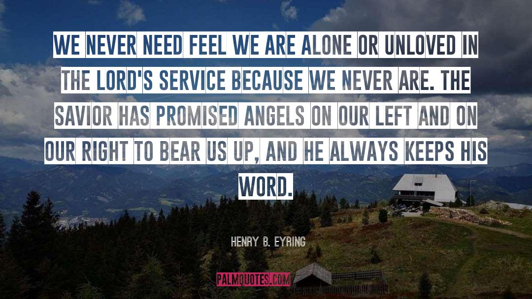Henry B. Eyring Quotes: We never need feel we