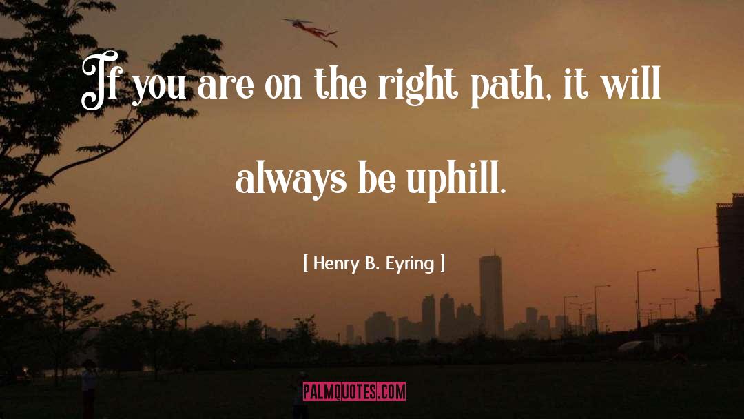 Henry B. Eyring Quotes: If you are on the