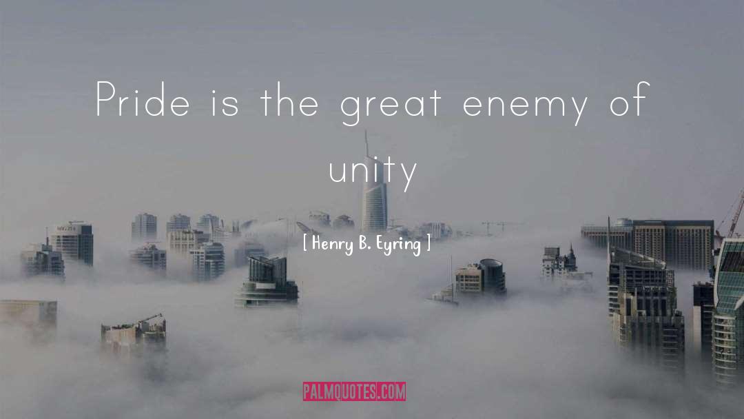 Henry B. Eyring Quotes: Pride is the great enemy