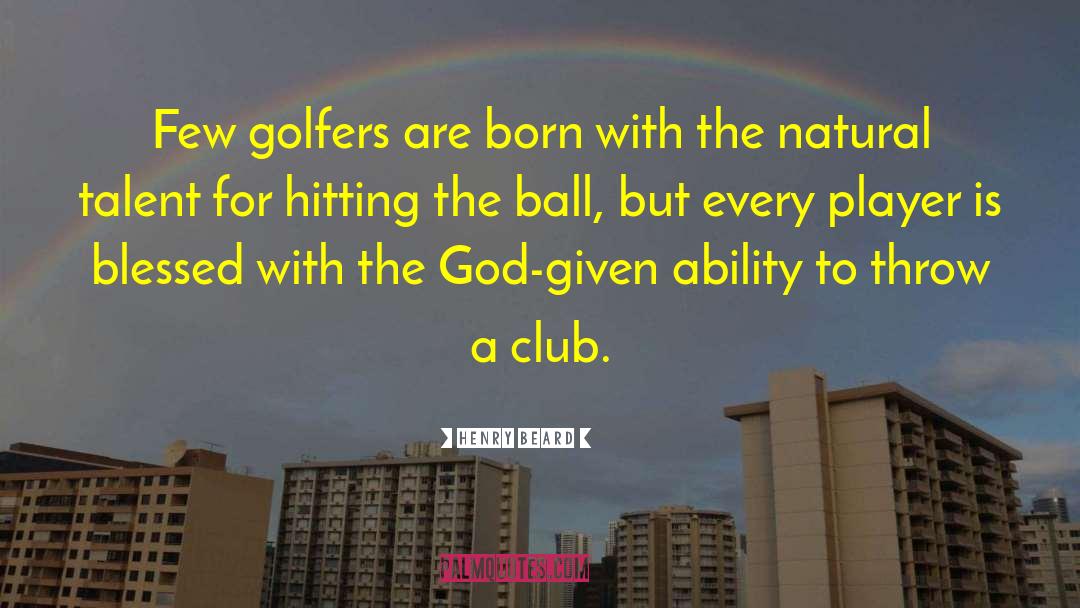 Henry Beard Quotes: Few golfers are born with