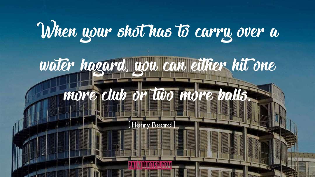 Henry Beard Quotes: When your shot has to