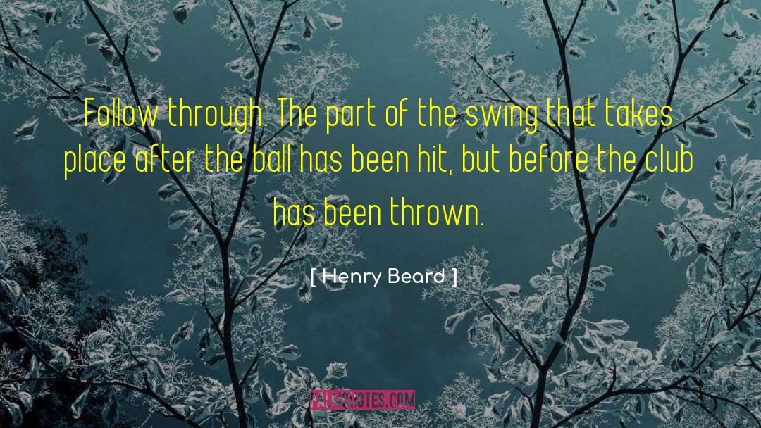 Henry Beard Quotes: Follow through: The part of