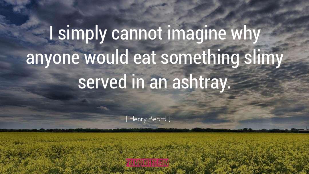 Henry Beard Quotes: I simply cannot imagine why