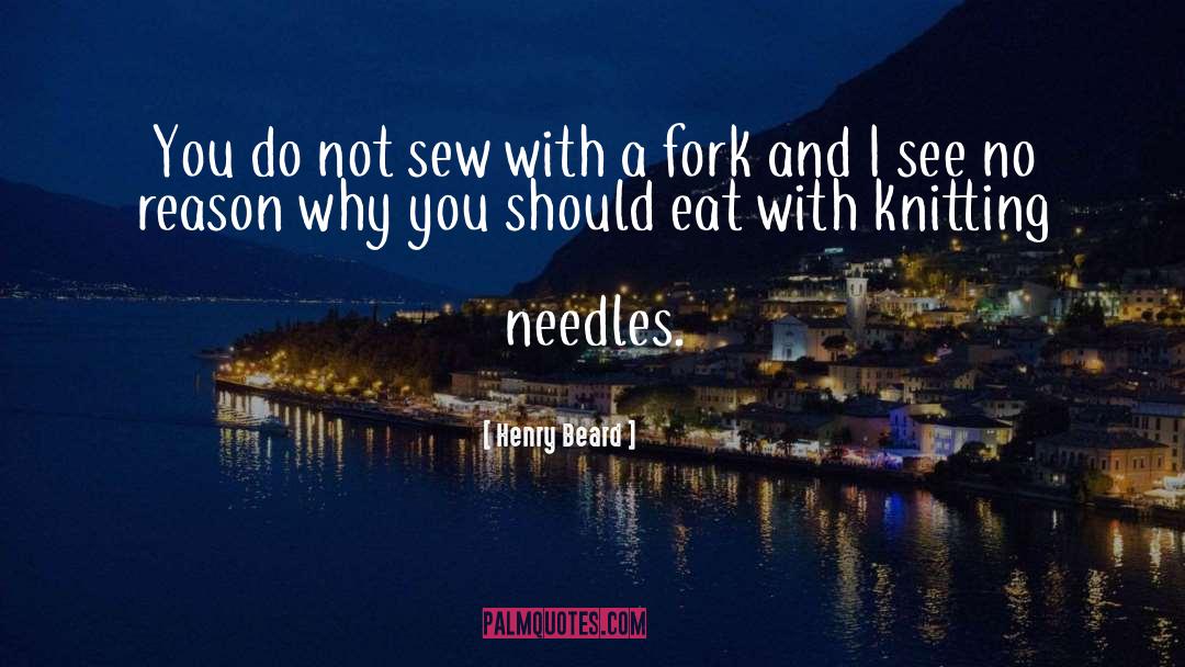 Henry Beard Quotes: You do not sew with