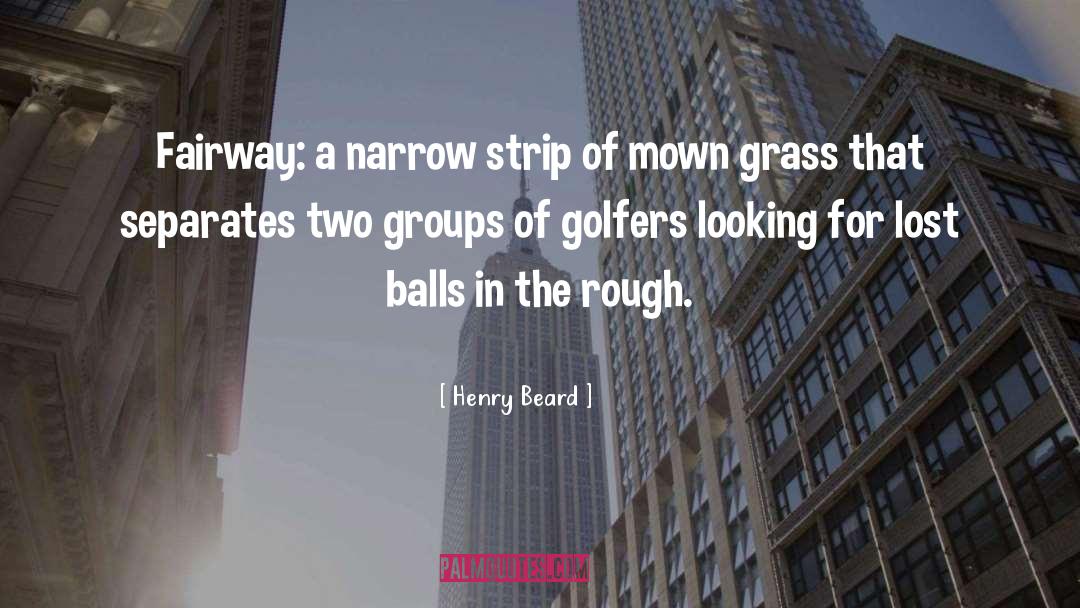 Henry Beard Quotes: Fairway: a narrow strip of