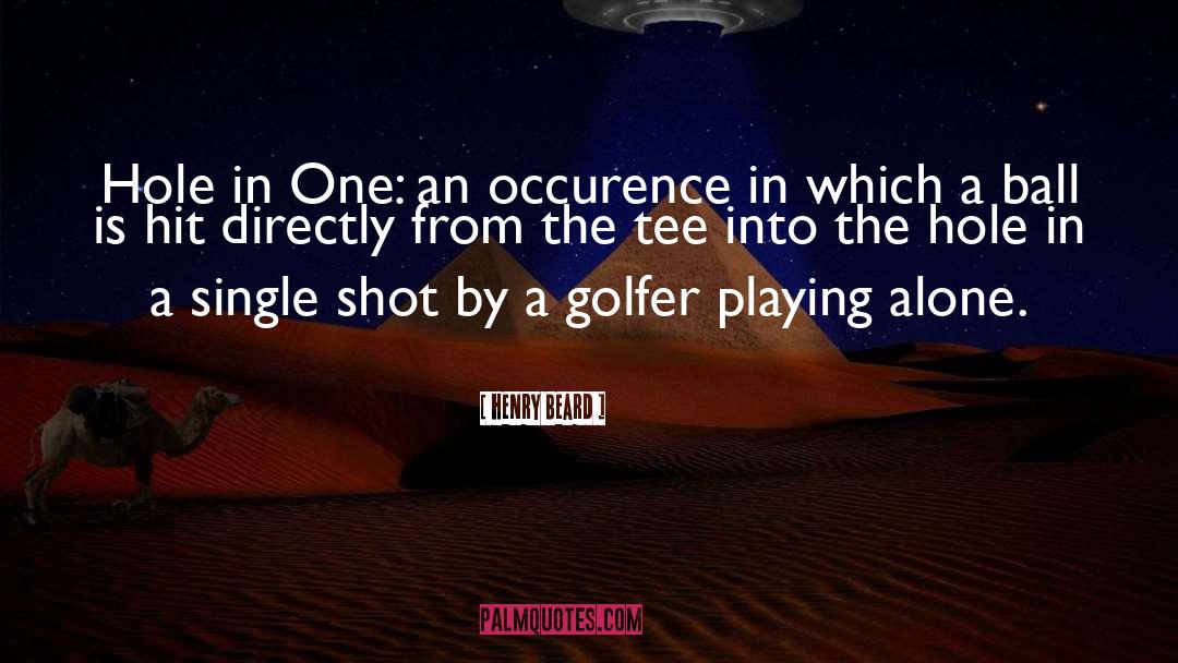 Henry Beard Quotes: Hole in One: an occurence