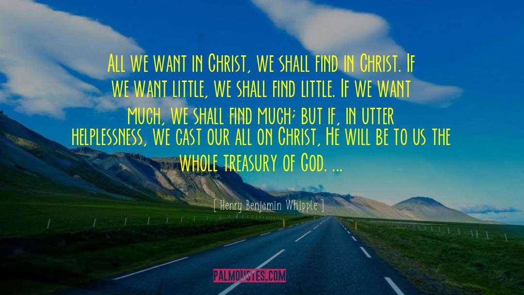Henry Benjamin Whipple Quotes: All we want in Christ,