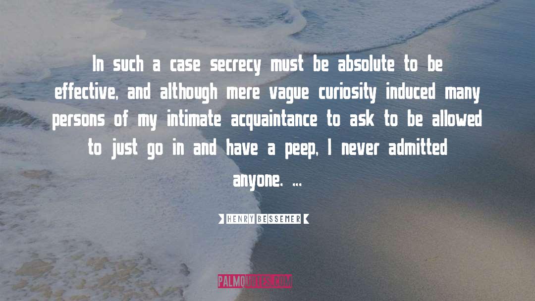 Henry Bessemer Quotes: In such a case secrecy