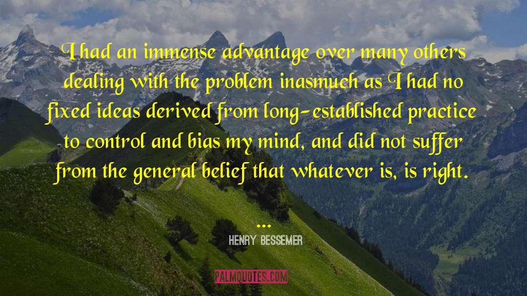 Henry Bessemer Quotes: I had an immense advantage