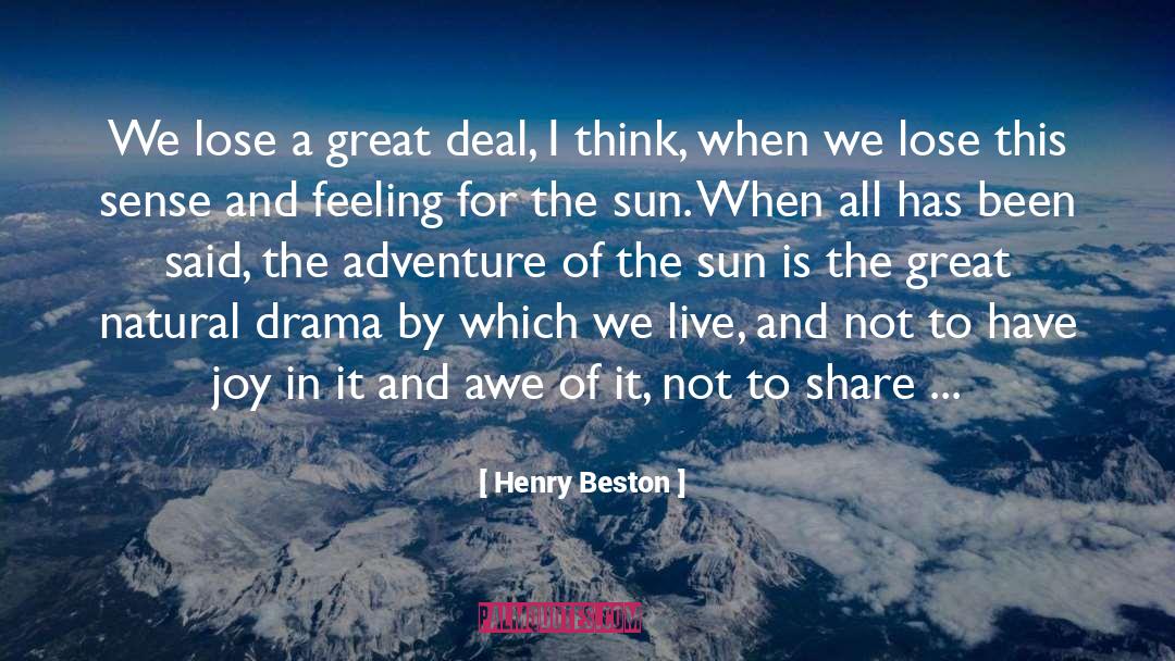 Henry Beston Quotes: We lose a great deal,