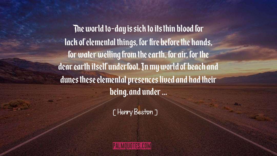 Henry Beston Quotes: The world to-day is sick