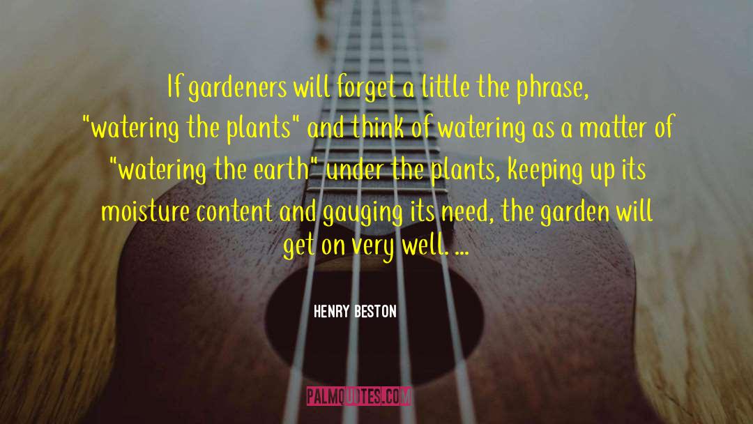 Henry Beston Quotes: If gardeners will forget a