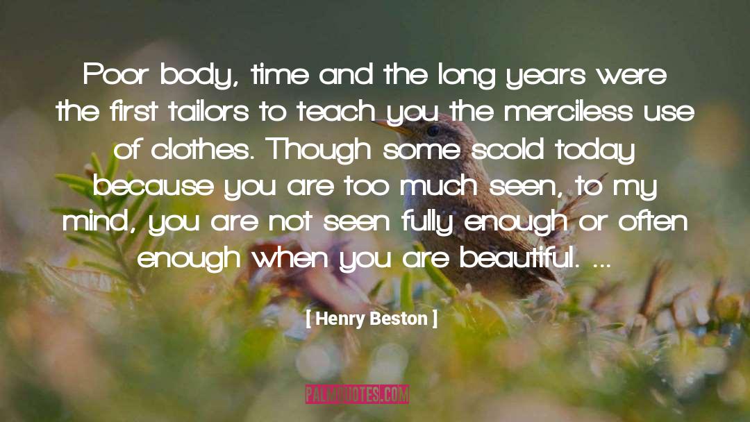 Henry Beston Quotes: Poor body, time and the