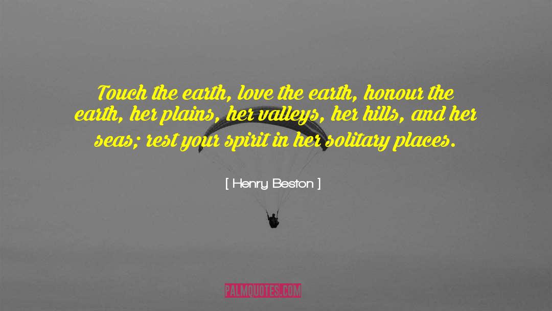 Henry Beston Quotes: Touch the earth, love the