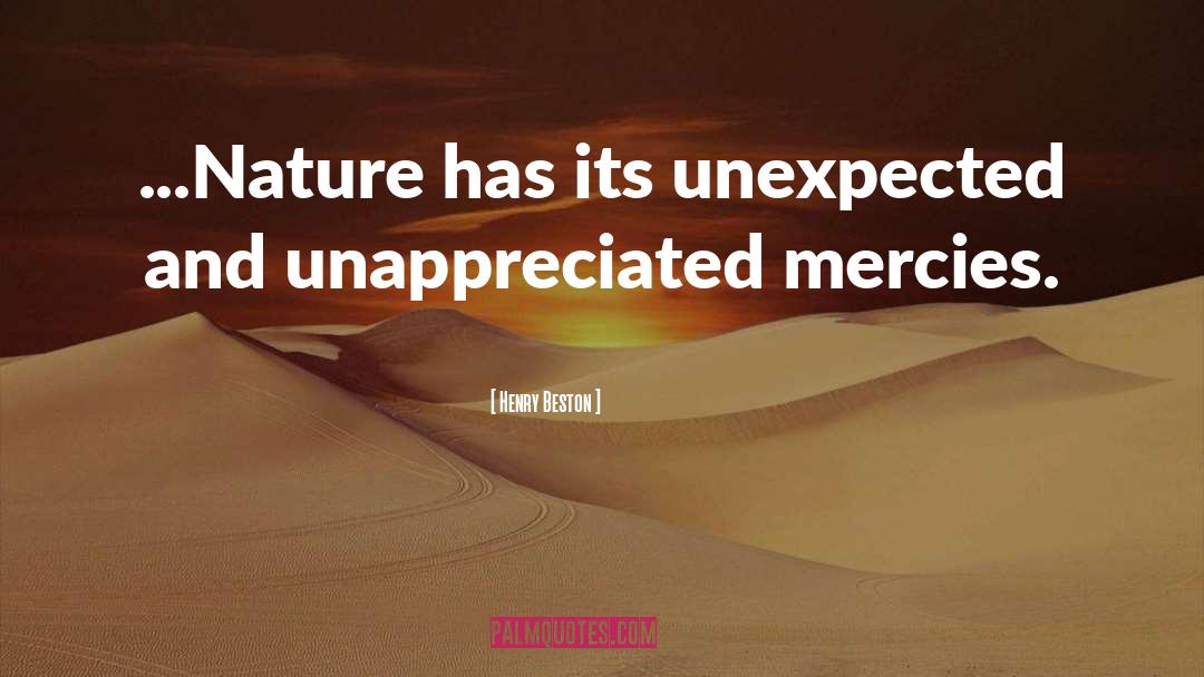 Henry Beston Quotes: ...Nature has its unexpected and