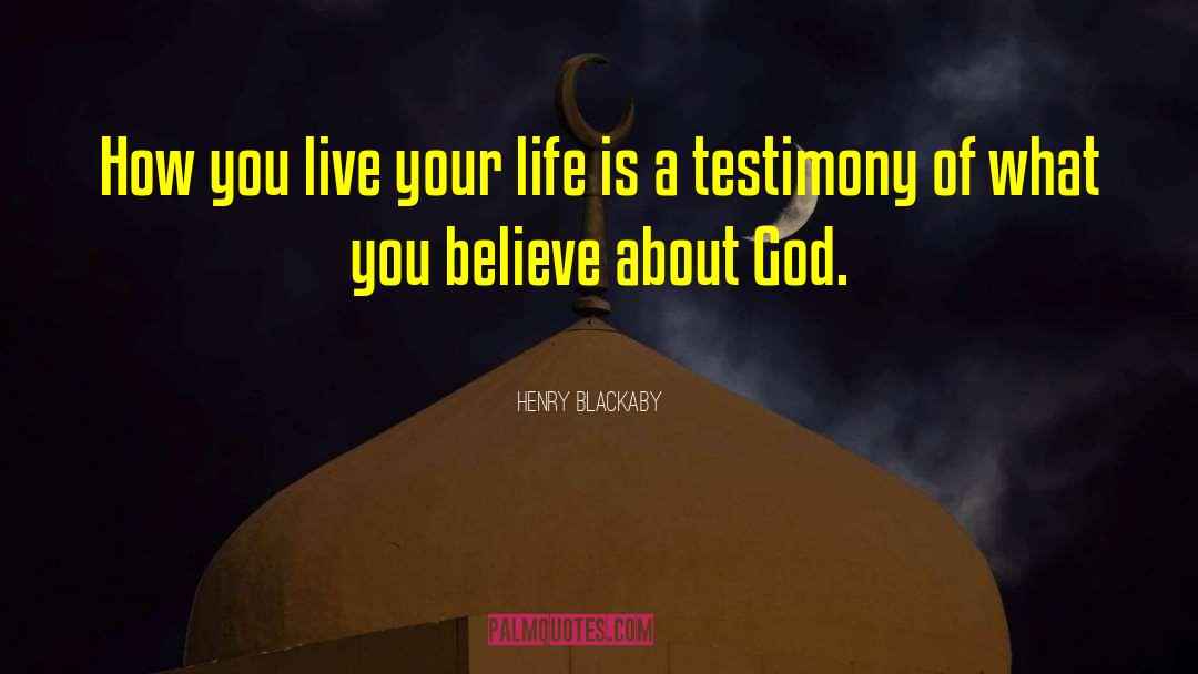 Henry Blackaby Quotes: How you live your life