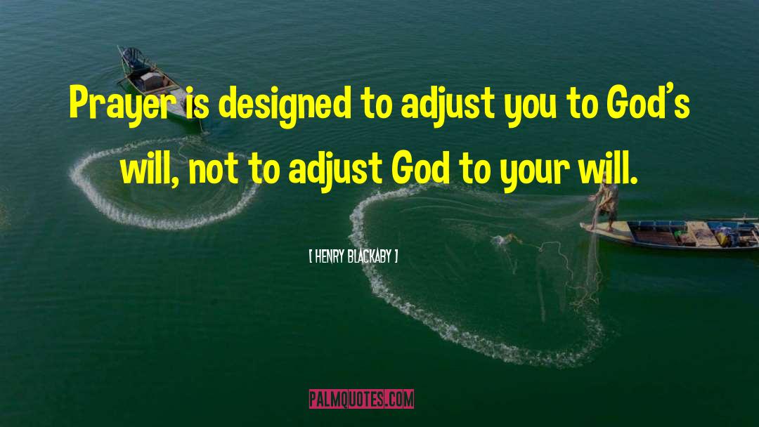 Henry Blackaby Quotes: Prayer is designed to adjust