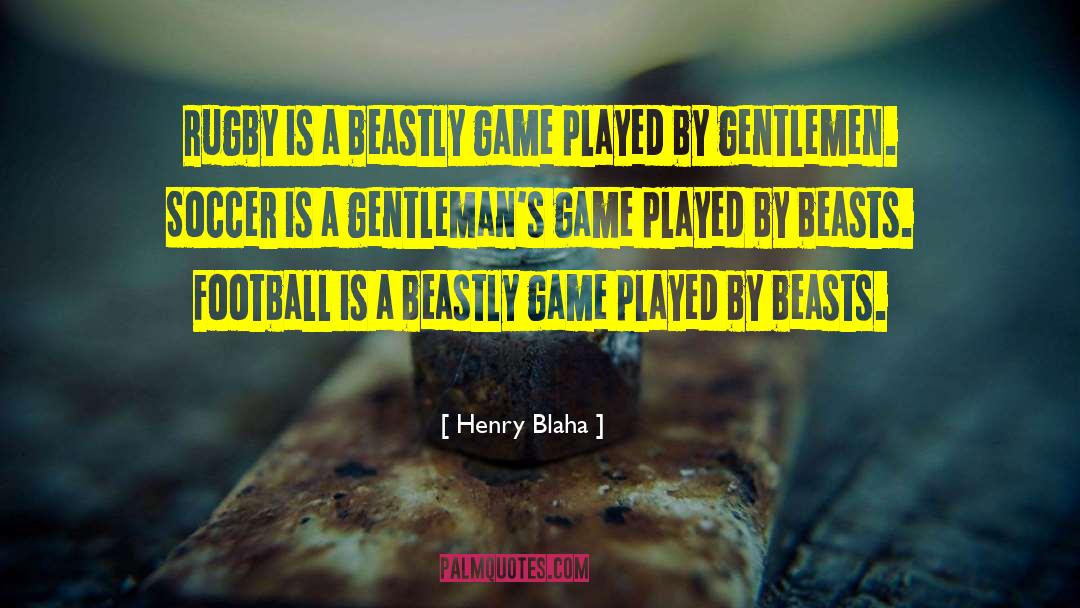 Henry Blaha Quotes: Rugby is a beastly game