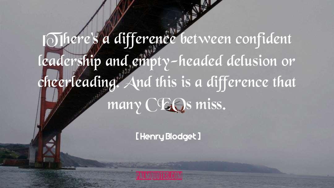 Henry Blodget Quotes: [T]here's a difference between confident