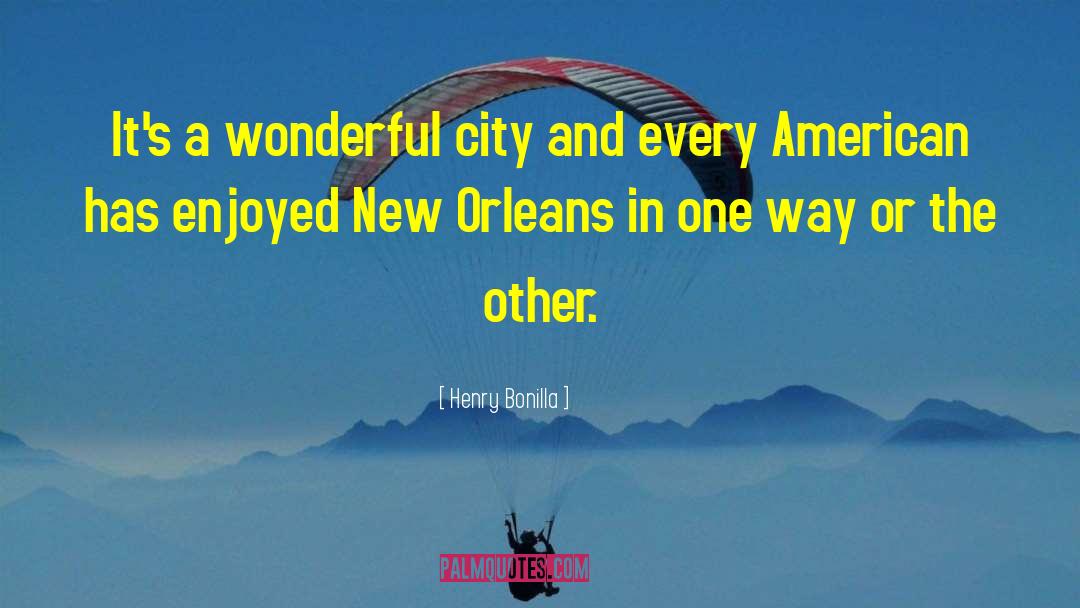 Henry Bonilla Quotes: It's a wonderful city and