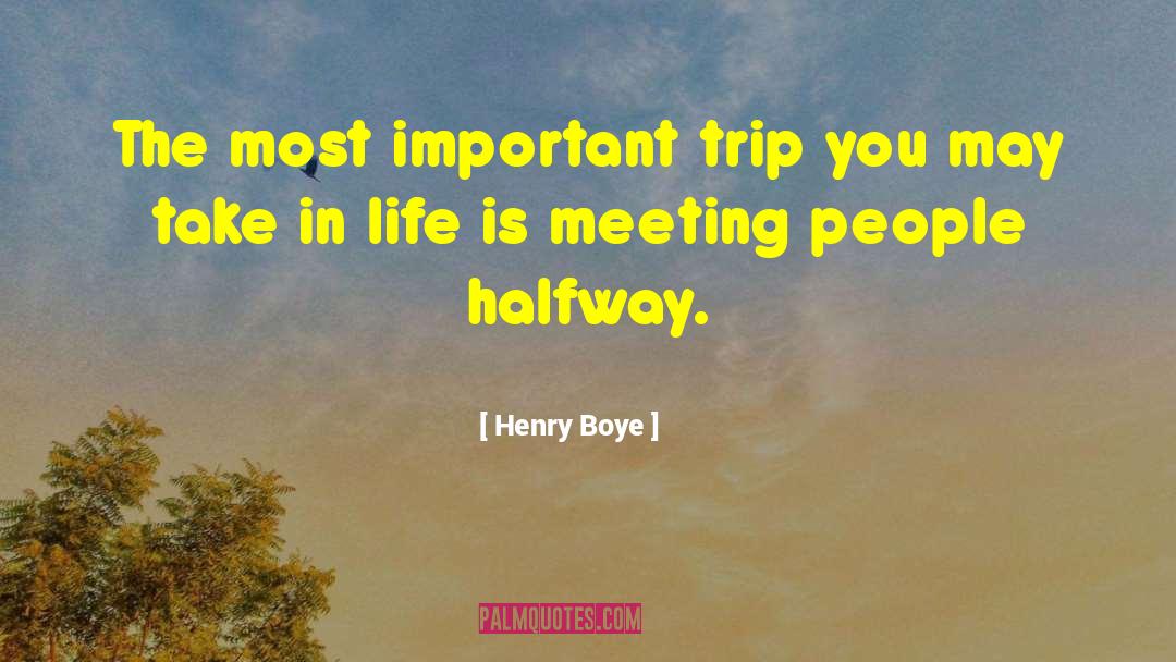 Henry Boye Quotes: The most important trip you