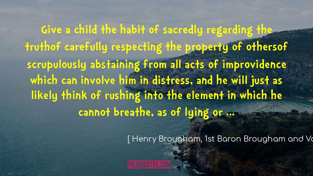 Henry Brougham, 1st Baron Brougham And Vaux Quotes: Give a child the habit