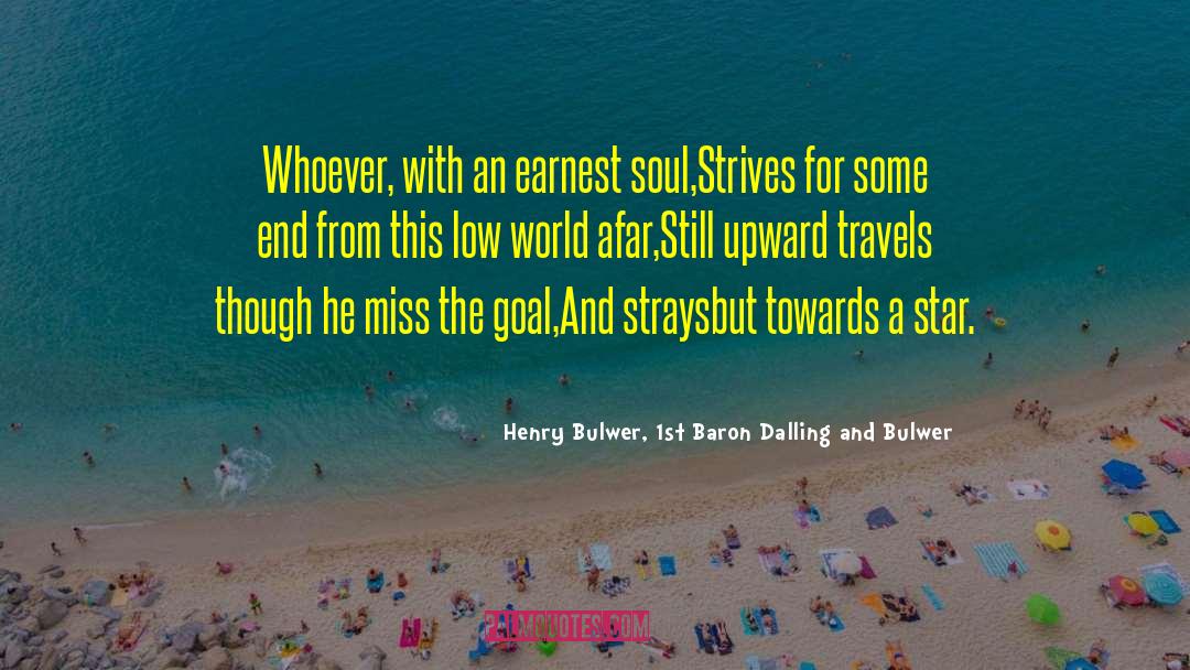 Henry Bulwer, 1st Baron Dalling And Bulwer Quotes: Whoever, with an earnest soul,<br>Strives