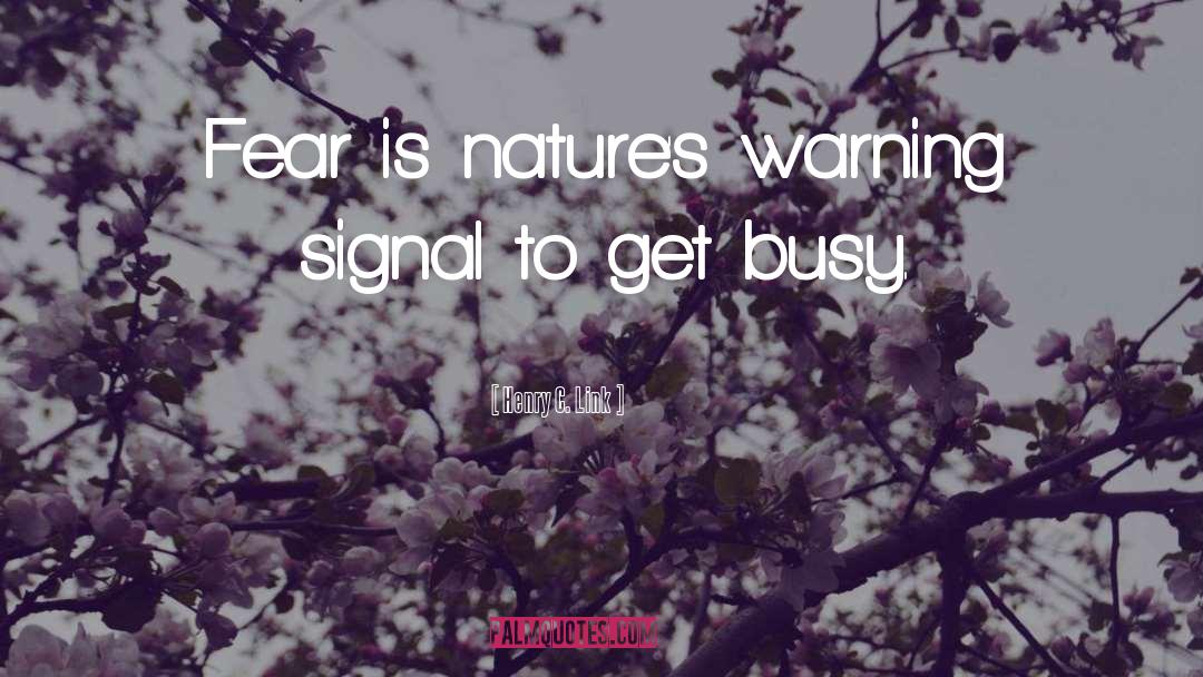 Henry C. Link Quotes: Fear is nature's warning signal