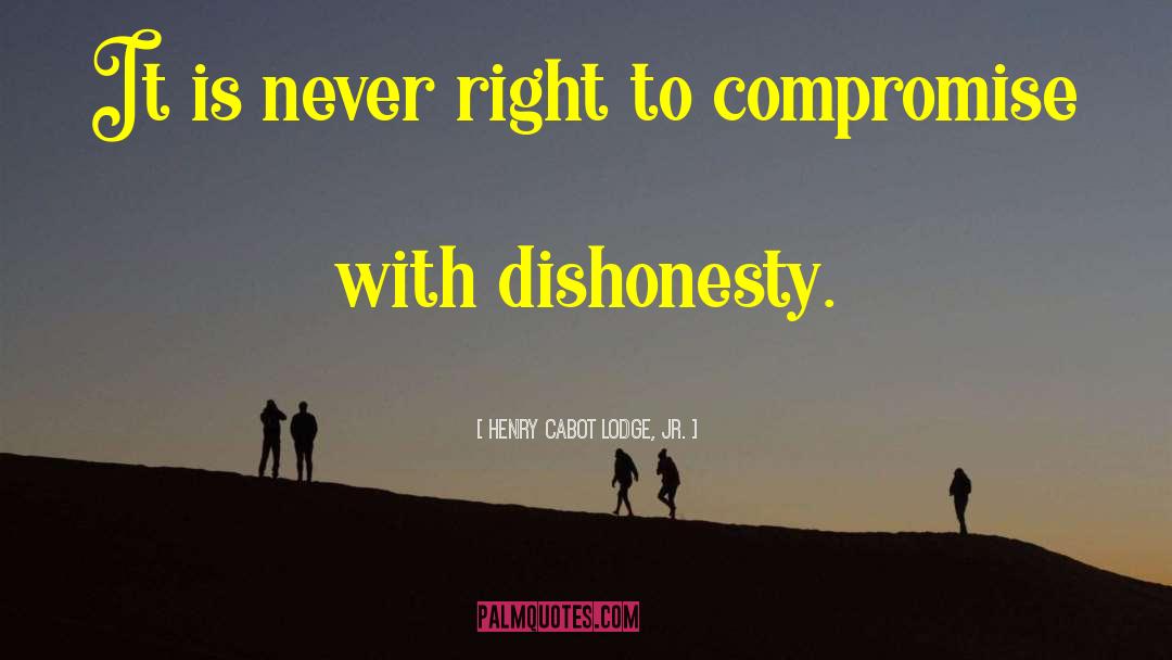 Henry Cabot Lodge, Jr. Quotes: It is never right to