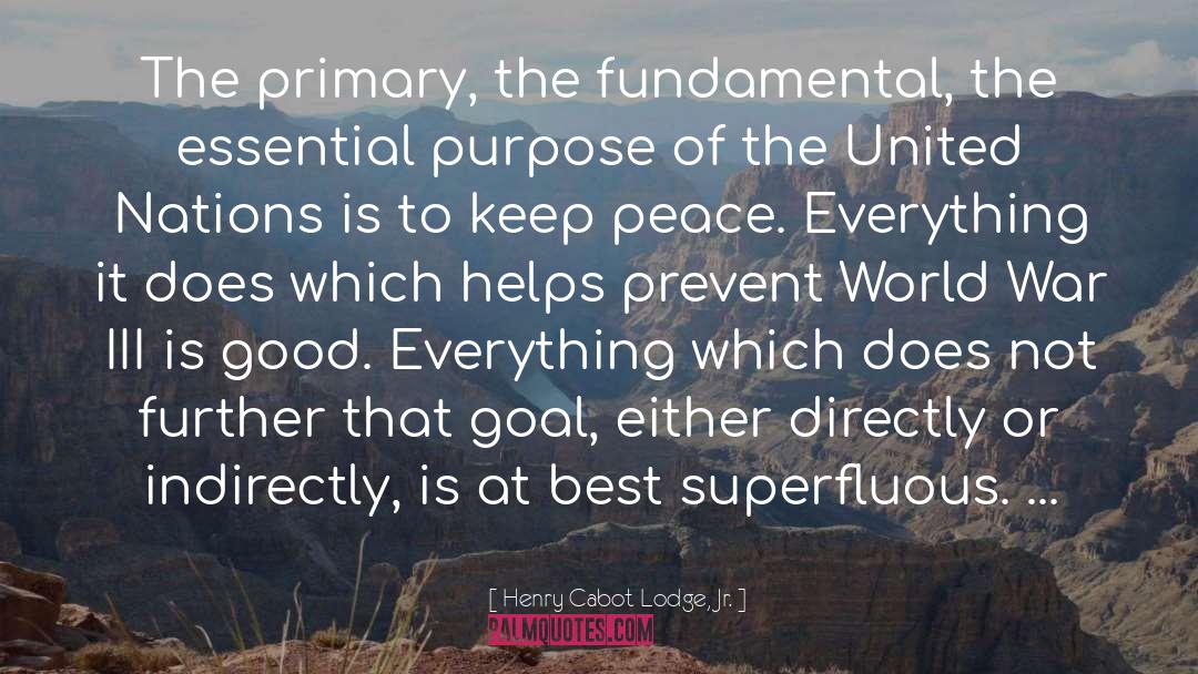 Henry Cabot Lodge, Jr. Quotes: The primary, the fundamental, the