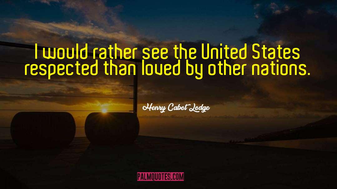 Henry Cabot Lodge Quotes: I would rather see the