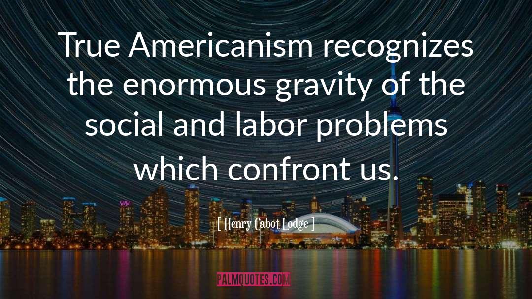 Henry Cabot Lodge Quotes: True Americanism recognizes the enormous