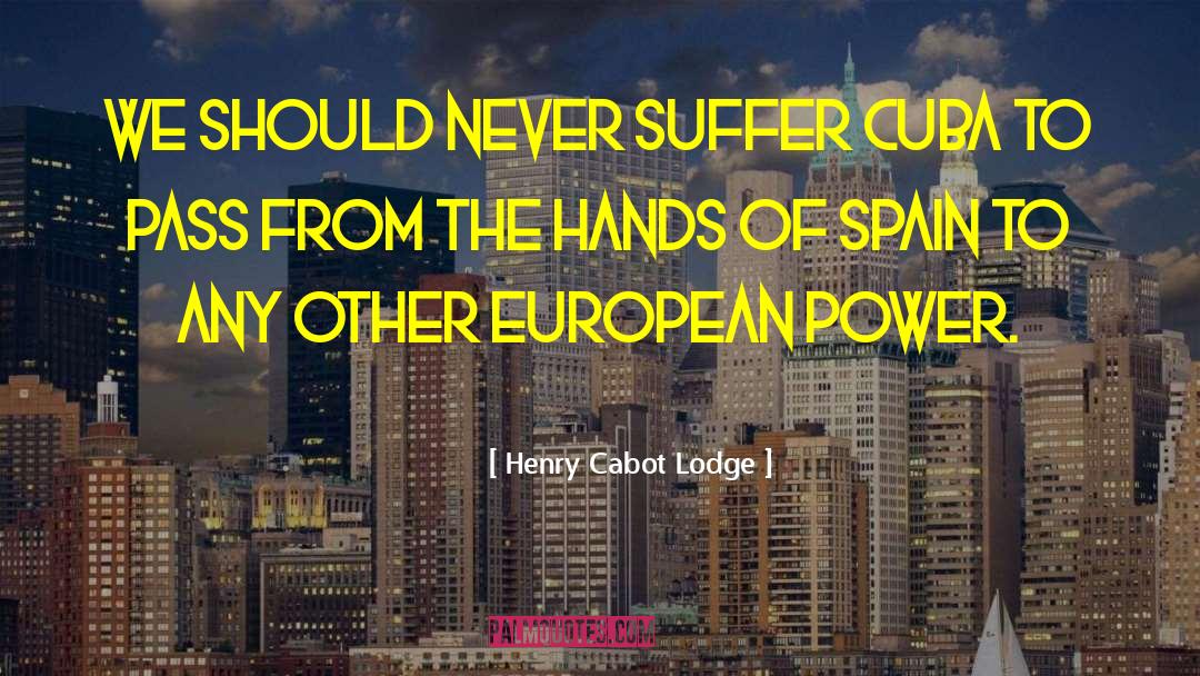 Henry Cabot Lodge Quotes: We should never suffer Cuba
