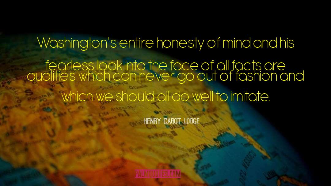 Henry Cabot Lodge Quotes: Washington's entire honesty of mind