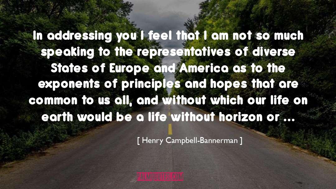 Henry Campbell-Bannerman Quotes: In addressing you I feel