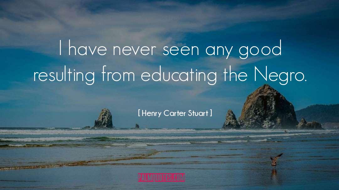 Henry Carter Stuart Quotes: I have never seen any